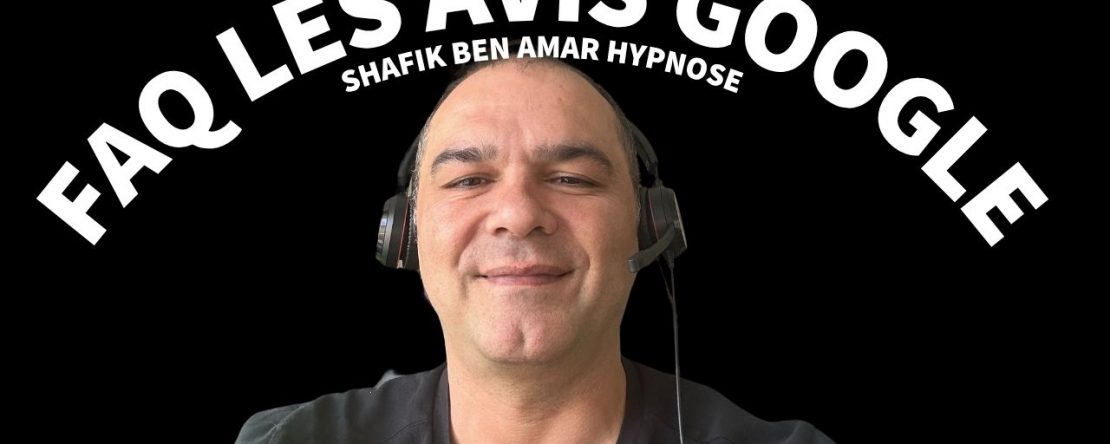 FAQ LES AVIS GOOGLE - Shafik Ben Amar Hypnose Régressive ésotériques Bourg-la-Reine